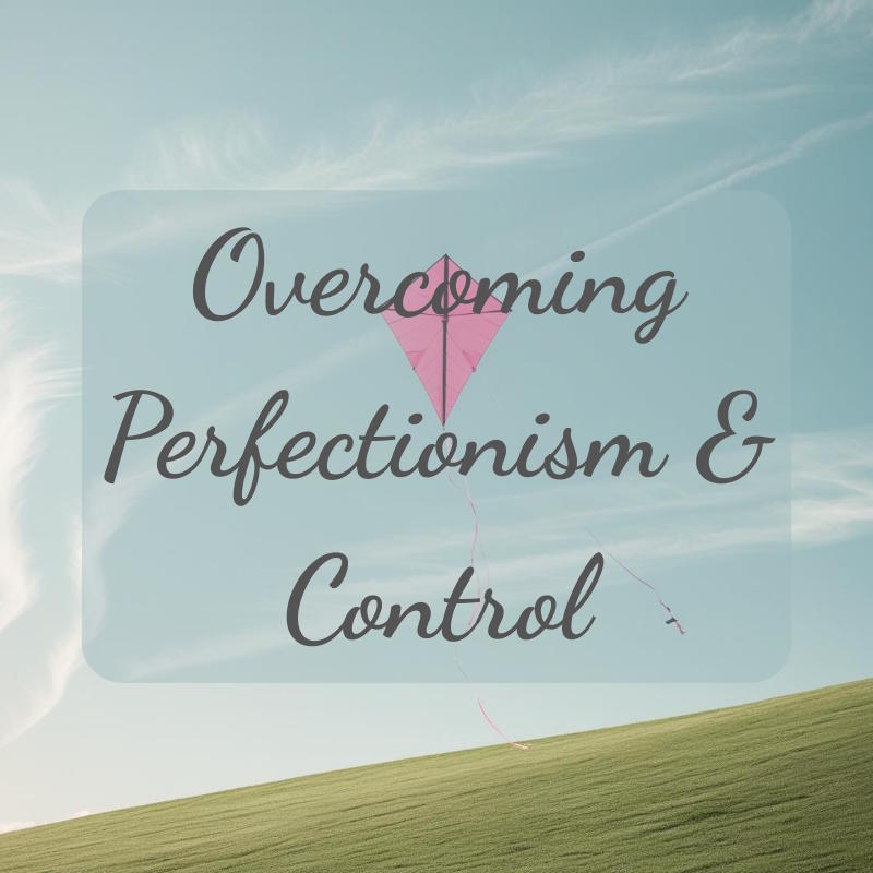 Overcoming Perfectionism & Control