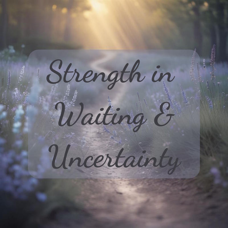 Strength in Waiting & Uncertainty - Abide and Reflect
