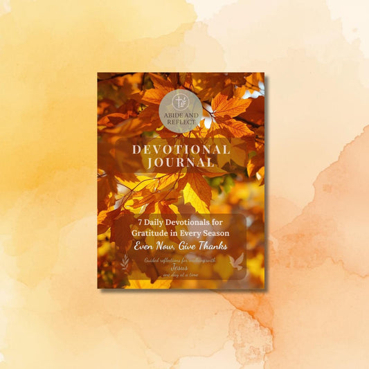 Even Now, Give Thanks — 7 Daily Devotionals for Gratitude in Every Season - Abide and Reflect