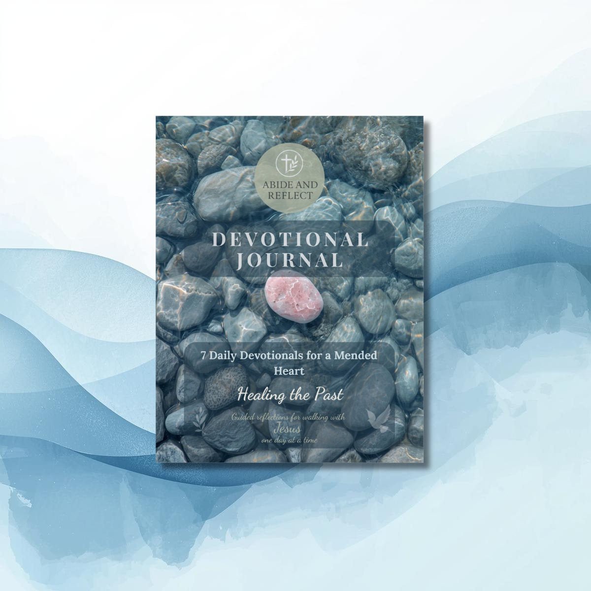Healing the Past: 7 - Day Devotional Journal for a Mended Heart - Abide and Reflect